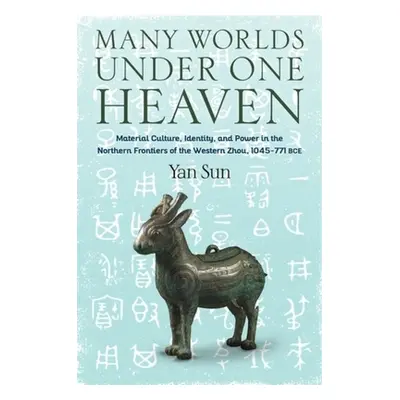 "Many Worlds Under One Heaven: Material Culture, Identity, and Power in the Northern Frontiers o