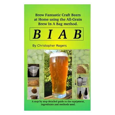 "B I A B: Brew fantastic craft beers at home using the All Grain brew in a bag method" - "" ("Ro