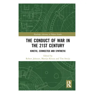 "The Conduct of War in the 21st Century: Kinetic, Connected and Synthetic" - "" ("Johnson Rob")(