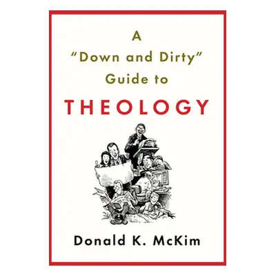 "A down and Dirty" Guide to Theology"" - "" ("McKim Donald K.")(Paperback)