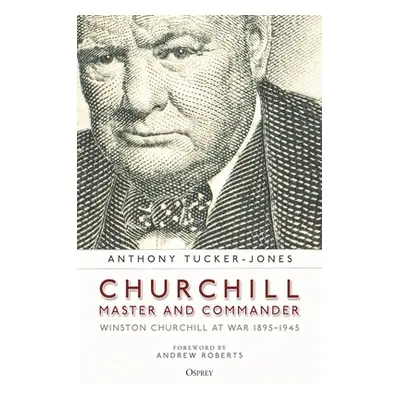 "Churchill, Master and Commander: Winston Churchill at War 1895-1945" - "" ("Tucker-Jones Anthon