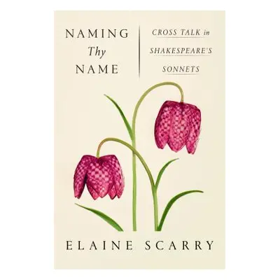 "Naming Thy Name: Cross Talk in Shakespeare's Sonnets" - "" ("Scarry Elaine")(Paperback)