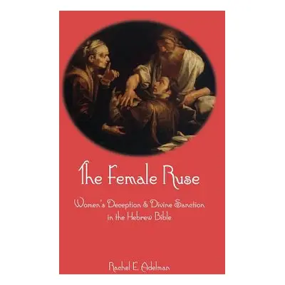 "The Female Ruse: Women's Deception and Divine Sanction in the Hebrew Bible" - "" ("Adelman Rach