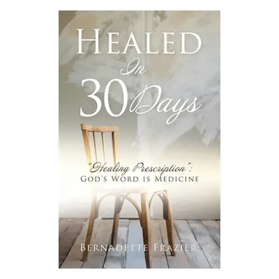 "Healed In 30 Days" - "" ("Frazier Bernadette")(Pevná vazba)