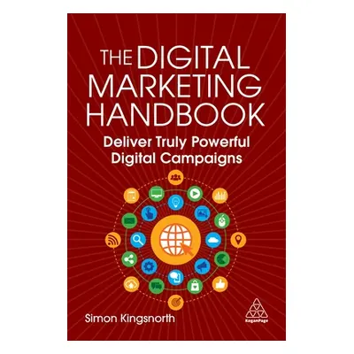 "The Digital Marketing Handbook: Deliver Powerful Digital Campaigns" - "" ("Kingsnorth Simon")(P