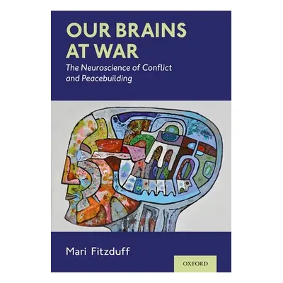 "Our Brains at War: The Neuroscience of Conflict and Peacebuilding" - "" ("Fitzduff Mari")(Pevná