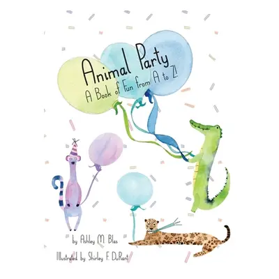 "Animal Party: A Book of Fun from A to Z!" - "" ("Blas Ashley M.")(Pevná vazba)