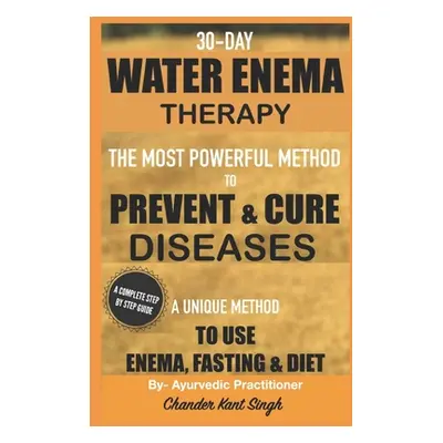 "30-Day Water Enema Therapy: The Most Powerful Method to Prevent & Cure Disease" - "" ("Singh Ch