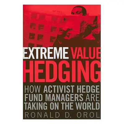 "Extreme Value Hedging: How Activist Hedge Fund Managers Are Taking on the World" - "" ("Orol Ro