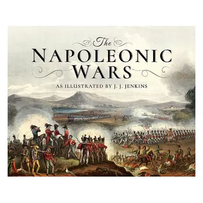 "The Napoleonic Wars: As Illustrated by J J Jenkins" - "" ("Jenkins J. J.")(Pevná vazba)