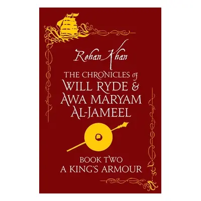 "A King's Armour: The Chronicles of Will Ryde and Awa Maryam Al-Jameel" - "" ("Khan Rehan")(Pape