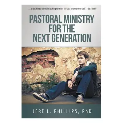 "Pastoral Ministry for the Next Generation" - "" ("Phillips Phd Jere L.")(Paperback)