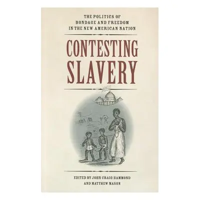 "Contesting Slavery: The Politics of Bondage and Freedom in the New American Nation" - "" ("Hamm