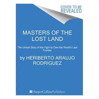 "Masters of the Lost Land: The Untold Story of the Amazon and the Violent Fight for the World's 