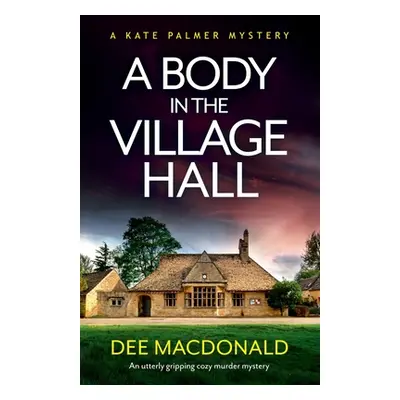 "A Body in the Village Hall: An utterly gripping cozy murder mystery" - "" ("MacDonald Dee")(Pap