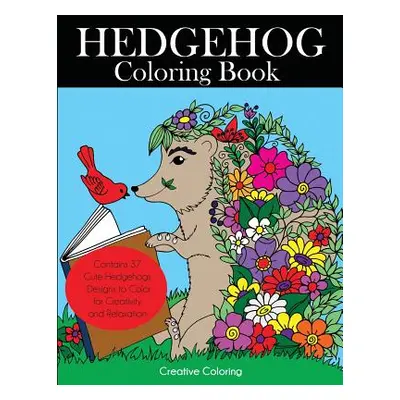 "Hedgehog Coloring Book: Cute Hedgehogs Designs to Color for Creativity and Relaxation. Hedgehog