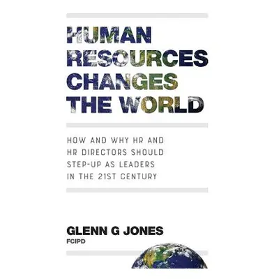 "Human Resources Changes the World: How and Why HR and HR Directors Should Step-Up as Leaders in