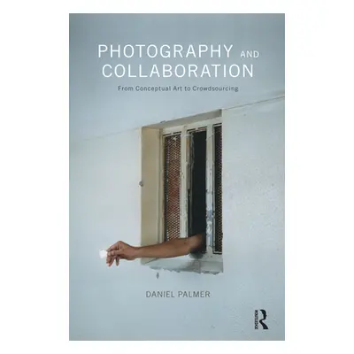 "Photography and Collaboration: From Conceptual Art to Crowdsourcing" - "" ("Palmer Daniel")(Pap