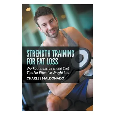 "Strength Training For Fat Loss: Workouts, Exercises and Diet Tips For Effective Weight Loss" - 