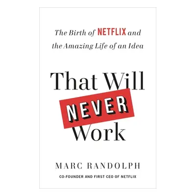 "That Will Never Work: The Birth of Netflix and the Amazing Life of an Idea" - "" ("Randolph Mar