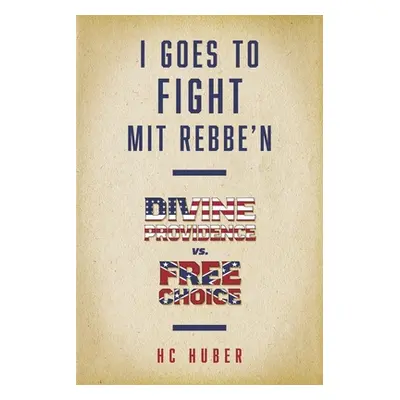 "I Goes to Fight Mit Rebbe'n: Divine Providence vs. Free Choice" - "" ("Huber Hc")(Paperback)