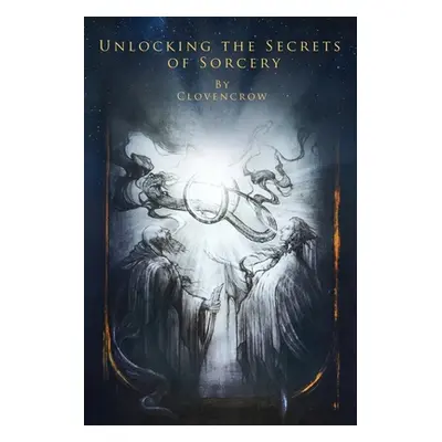 "Unlocking the Secrets of Sorcery" - "" ("Clovencrow")(Paperback)