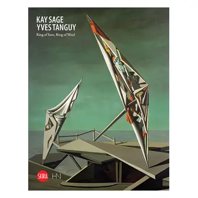 "Kay Sage and Yves Tanguy: Ring of Iron, Ring of Wool" - "" ("Sage Kay")(Pevná vazba)