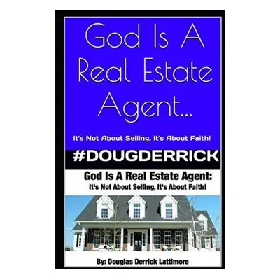 "God Is A Real Estate Agent: It's Not About Selling, It's About Faith!" - "" ("Lattimore Douglas