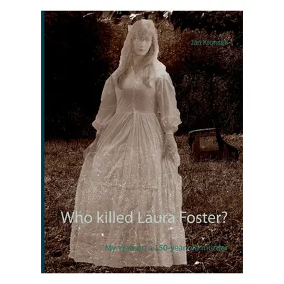 "Who killed Laura Foster?: My view on a 150-year old murder" - "" ("Kronsell Jan")(Paperback)