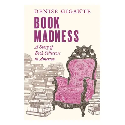 "Book Madness: A Story of Book Collectors in America" - "" ("Gigante Denise")(Pevná vazba)