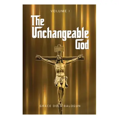 "The Unchangeable God Volume I" - "" ("Balogun Grace Dola")(Paperback)