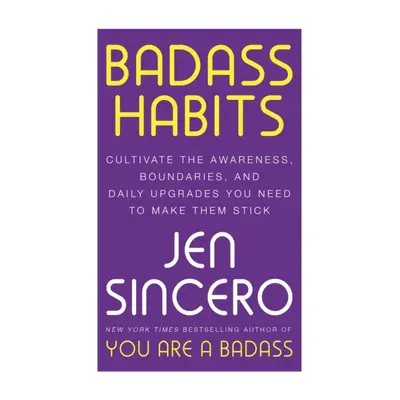 "Badass Habits" - "Cultivate the Awareness, Boundaries, and Daily Upgrades You Need to Make Them