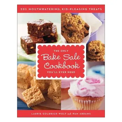 "The Only Bake Sale Cookbook You'll Ever Need: 201 Mouthwatering, Kid-Pleasing Treats" - "" ("Wo