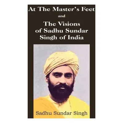 "At The Master's Feet and The Visions of Sadhu Sundar Singh of India" - "" ("Singh Sadhu Sundar"