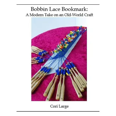 "Bobbin Lace Bookmark: a Modern Take on an Old-World Craft" - "" ("Large Cori")(Paperback)