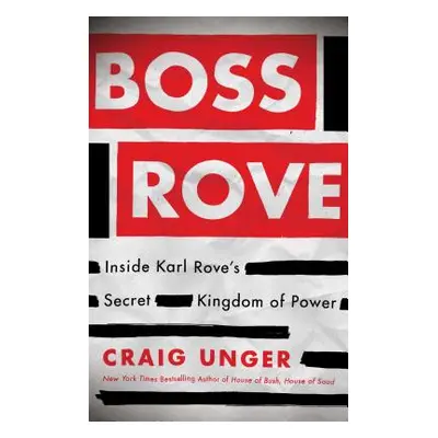 "Boss Rove: Inside Karl Rove's Secret Kingdom of Power" - "" ("Unger Craig")(Paperback)