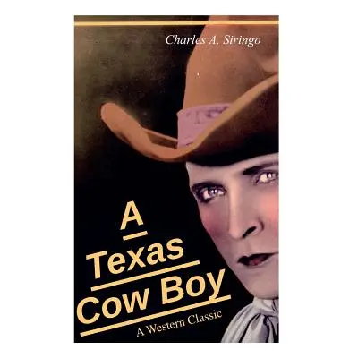 "A Texas Cow Boy (A Western Classic): Real Life Story of a Real Cowboy" - "" ("Siringo Charlie")