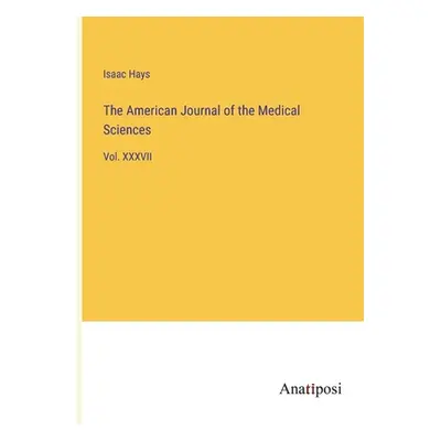 "The American Journal of the Medical Sciences: Vol. XXXVII" - "" ("Hays Isaac")(Paperback)