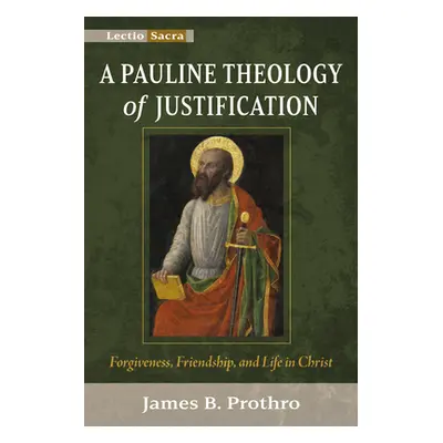 "A Pauline Theology of Justification: Forgiveness, Friendship, and Life in Christ" - "" ("Prothr