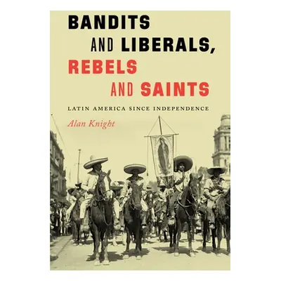 "Bandits and Liberals, Rebels and Saints: Latin America Since Independence" - "" ("Knight Alan")