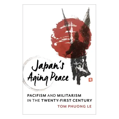 "Japan's Aging Peace: Pacifism and Militarism in the Twenty-First Century" - "" ("Le Tom Phuong"