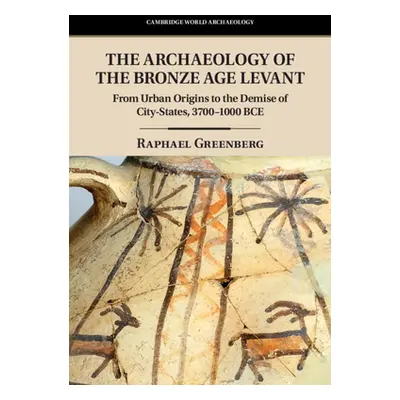 "The Archaeology of the Bronze Age Levant: From Urban Origins to the Demise of City-States, 3700