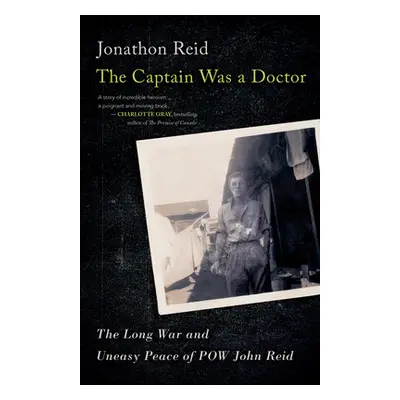 "The Captain Was a Doctor: The Long War and Uneasy Peace of POW John Reid" - "" ("Reid Jonathon"