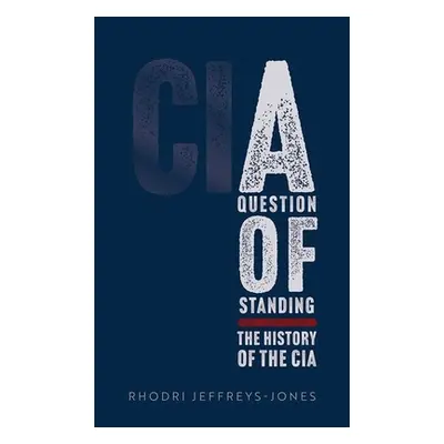 "A Question of Standing: The History of the CIA" - "" ("Jeffreys-Jones Rhodri")(Pevná vazba)