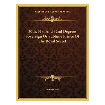 "30th, 31st and 32nd Degrees Sovereign or Sublime Prince of the Royal Secret" - "" ("Anonymous")