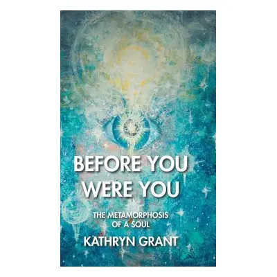 "Before You Were You: The Metamorphosis of a Soul" - "" ("Grant Kathryn")(Pevná vazba)