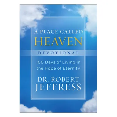 "A Place Called Heaven Devotional: 100 Days of Living in the Hope of Eternity" - "" ("Jeffress R