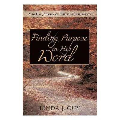 "Finding Purpose In His Word: A 30 Journal of Spiritual Inspiration" - "" ("Guy Linda J.")(Paper