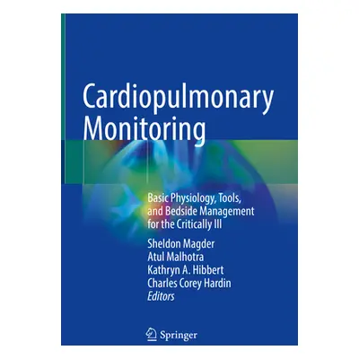 "Cardiopulmonary Monitoring: Basic Physiology, Tools, and Bedside Management for the Critically 