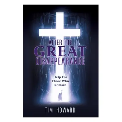 "After the Great Disappearance: Help For Those Who Remain" - "" ("Howard Tim")(Paperback)